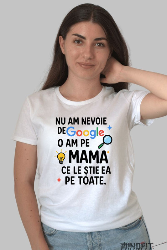 Tricou 8 Martie - Nu Am Nevoie de Google, O Am pe Mama Dama Alb