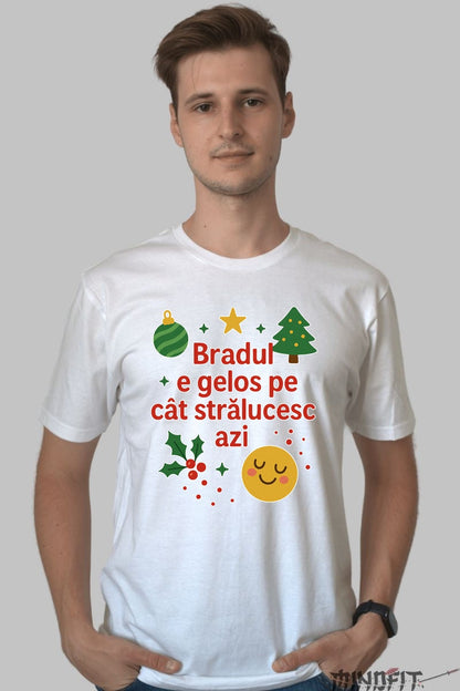 Tricou De Craciun - Bradul E Gelos Pe Cat Stralucesc Azi dama negu