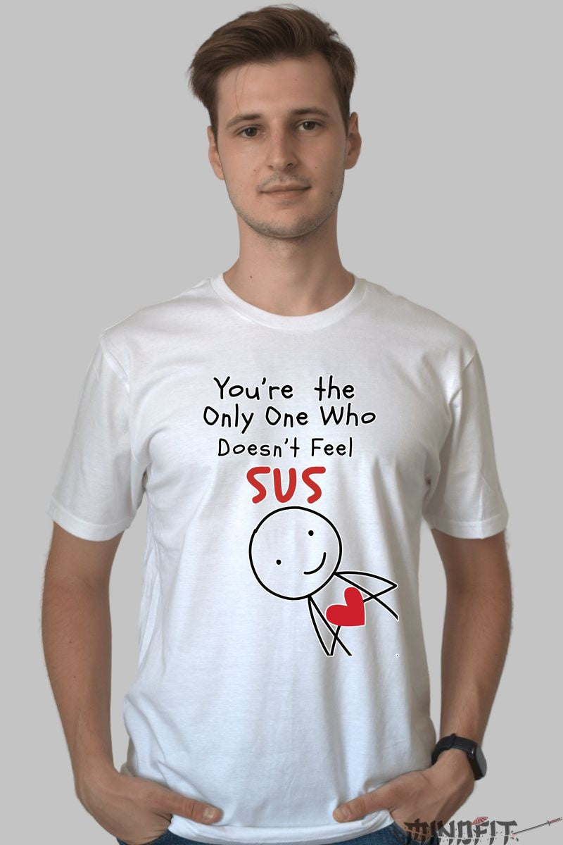 Tricou Valentine's Day - You-re The Only One Who Doesn-t Feel SUS barbat alb
